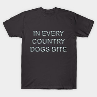 In every country dogs bite T-Shirt